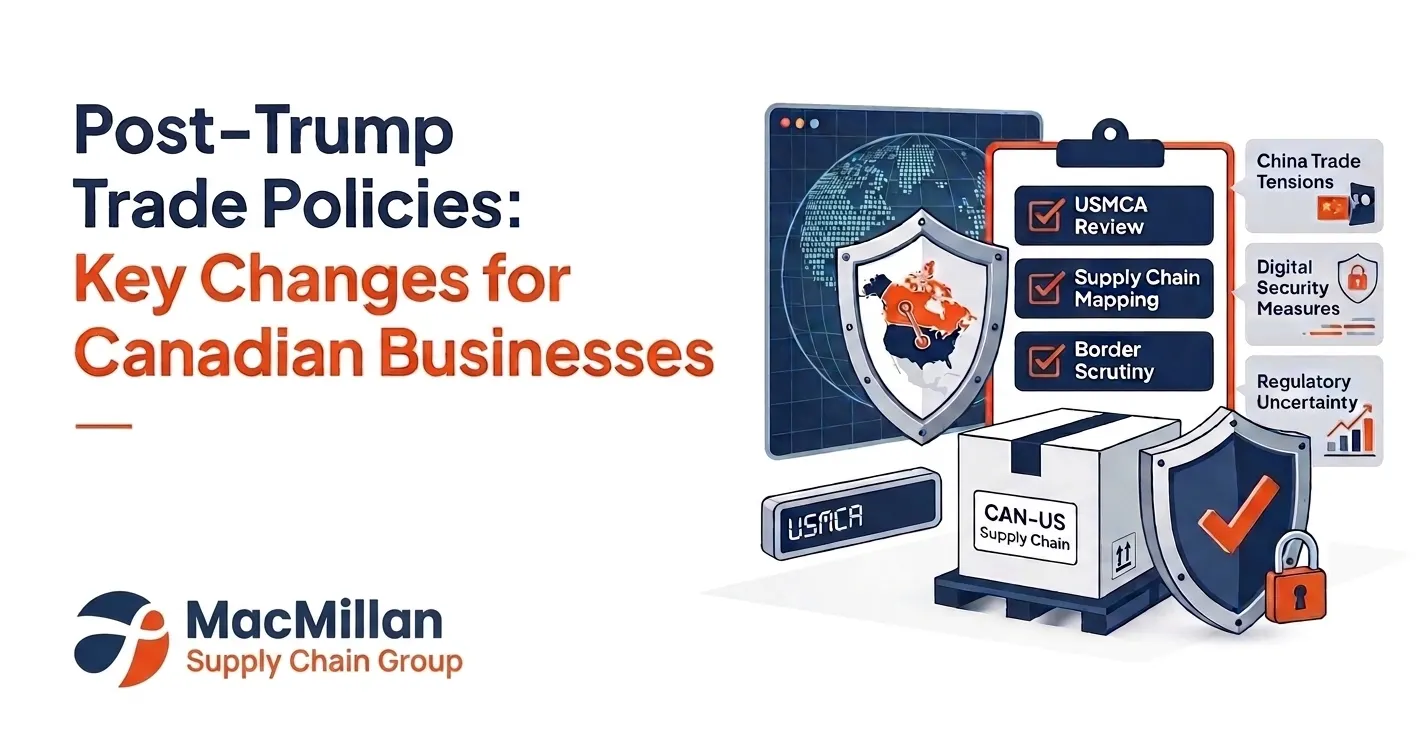 Post-Trump Trade Policies: Key Changes for Canadian Businesses | MacMillan Supply Chain